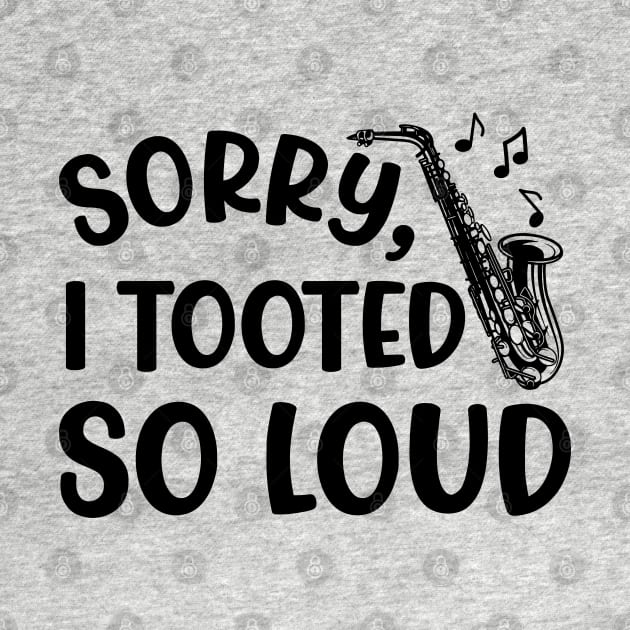 Sorry I Tooted So Loud Saxophone Marching Band Cute Funny by GlimmerDesigns